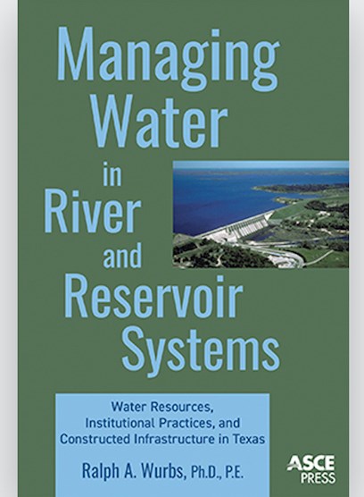 Managing Water in River and Reservoir Systems: Water Resources, Institutional Practices, and Constructed Infrastructure in Texas