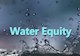 Splashing water and water droplets with the text “Water Equity”